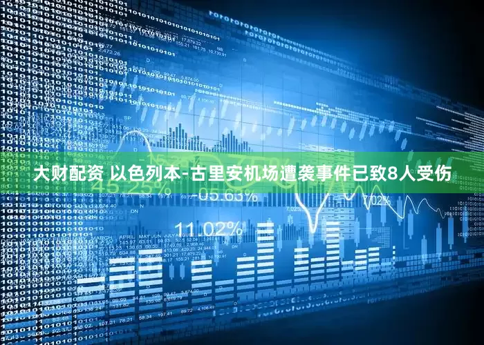 大财配资 以色列本-古里安机场遭袭事件已致8人受伤